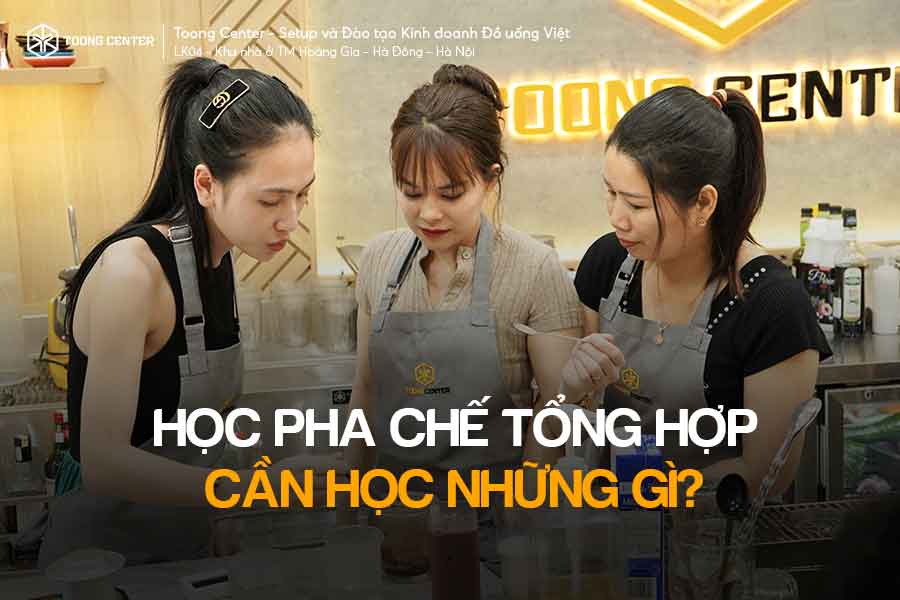 Khóa Học Pha Chế Tổng Hợp: Từ Tư Duy Đến Mở Quán Thành Công